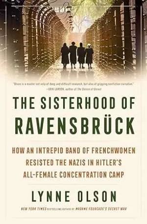 review:-the-sisterhood-of-ravensbruck:-how-an-intrepid-band-of-frenchwomen-resisted-the-nazis-in-hitler’s-all-female-concentration-camp-by-lynne-olson review:-the-sisterhood-of-ravensbruck:-how-an-intrepid-band-of-frenchwomen-resisted-the-nazis-in-hitler’s-all-female-concentration-camp-by-lynne-olson